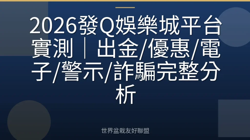 2026發Q娛樂城平台實測|出金/優惠/電子/警示/詐騙完整分析