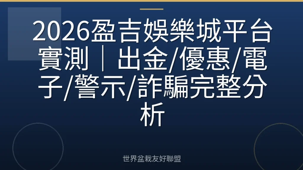 2026盈吉娛樂城平台實測|出金/優惠/電子/警示/詐騙完整分析