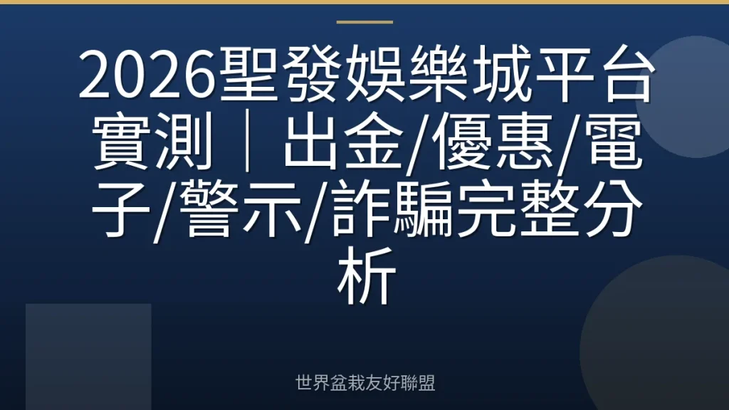 2026聖發娛樂城平台實測|出金/優惠/電子/警示/詐騙完整分析