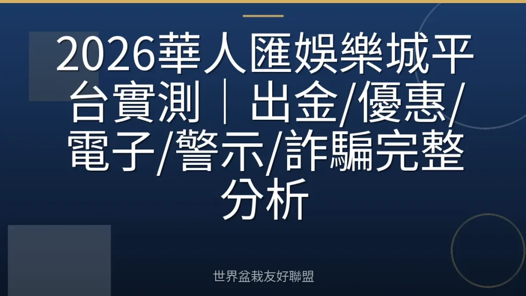 2026華人匯娛樂城平台實測|出金/優惠/電子/警示/詐騙完整分析