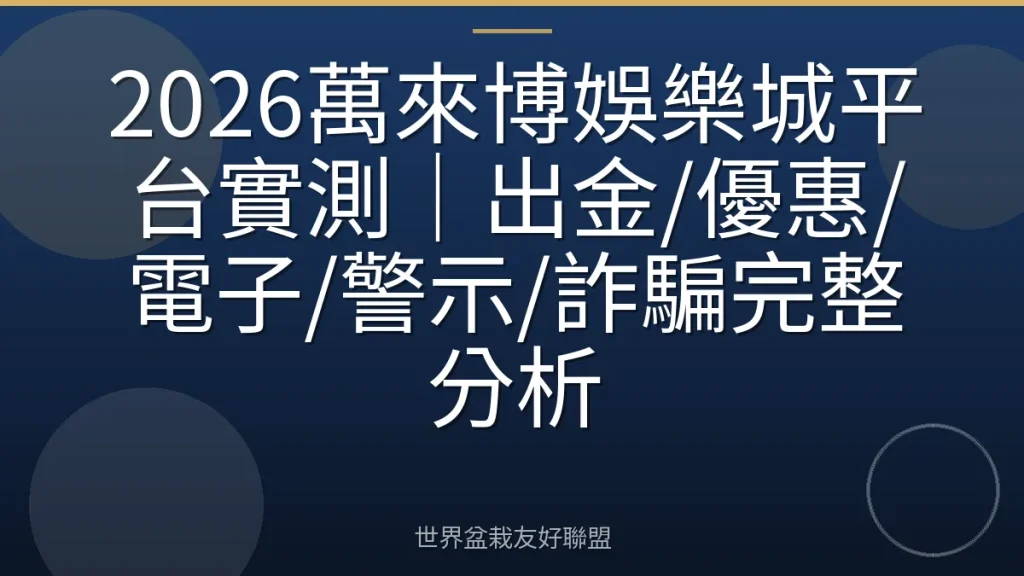 2026萬來博娛樂城平台實測|出金/優惠/電子/警示/詐騙完整分析