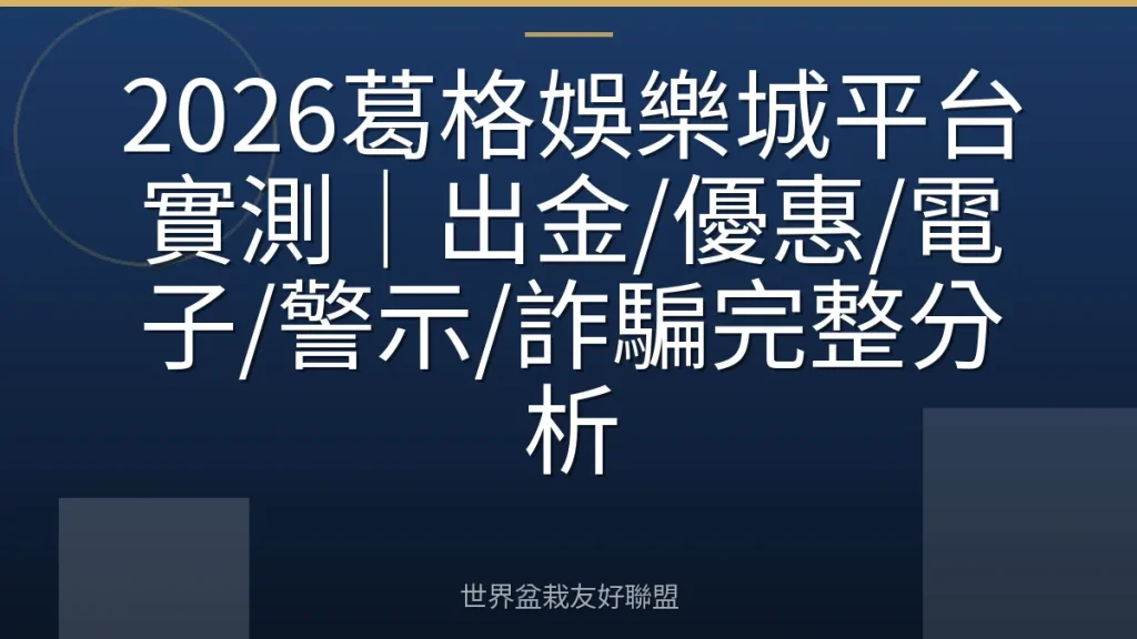 2026葛格娛樂城平台實測|出金/優惠/電子/警示/詐騙完整分析