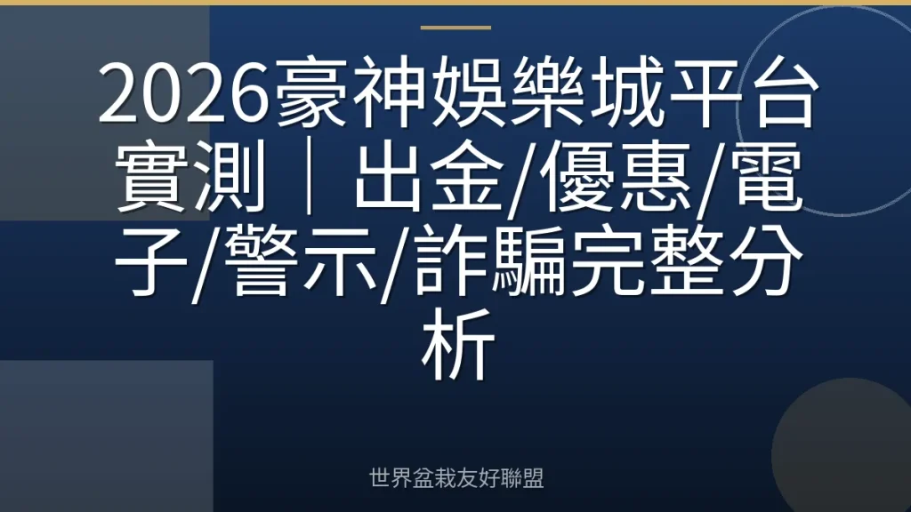 2026豪神娛樂城平台實測｜出金/優惠/電子/警示/詐騙完整分析