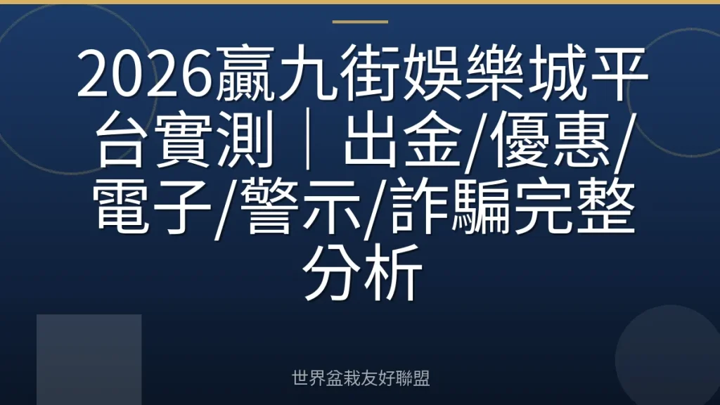 2026贏九街娛樂城平台實測|出金/優惠/電子/警示/詐騙完整分析