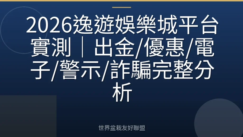 2026逸遊娛樂城平台實測｜出金/優惠/電子/警示/詐騙完整分析