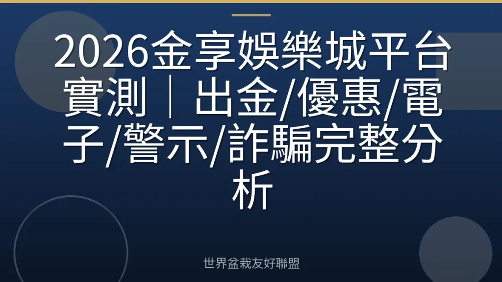 2026金享娛樂城平台實測|出金/優惠/電子/警示/詐騙完整分析