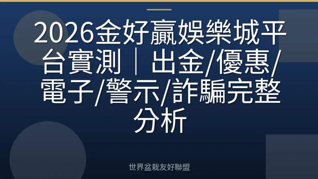 2026金好贏娛樂城平台實測|出金/優惠/電子/警示/詐騙完整分析