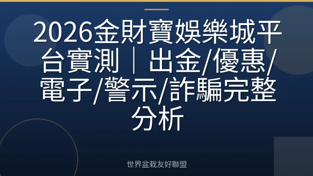 2026金財寶娛樂城平台實測|出金/優惠/電子/警示/詐騙完整分析