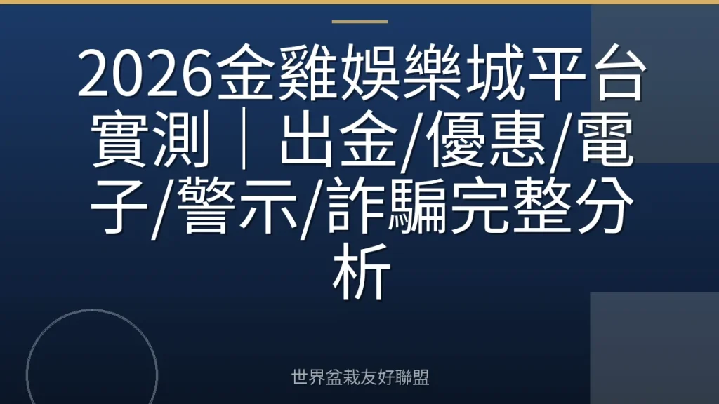 2026金雞娛樂城平台實測|出金/優惠/電子/警示/詐騙完整分析