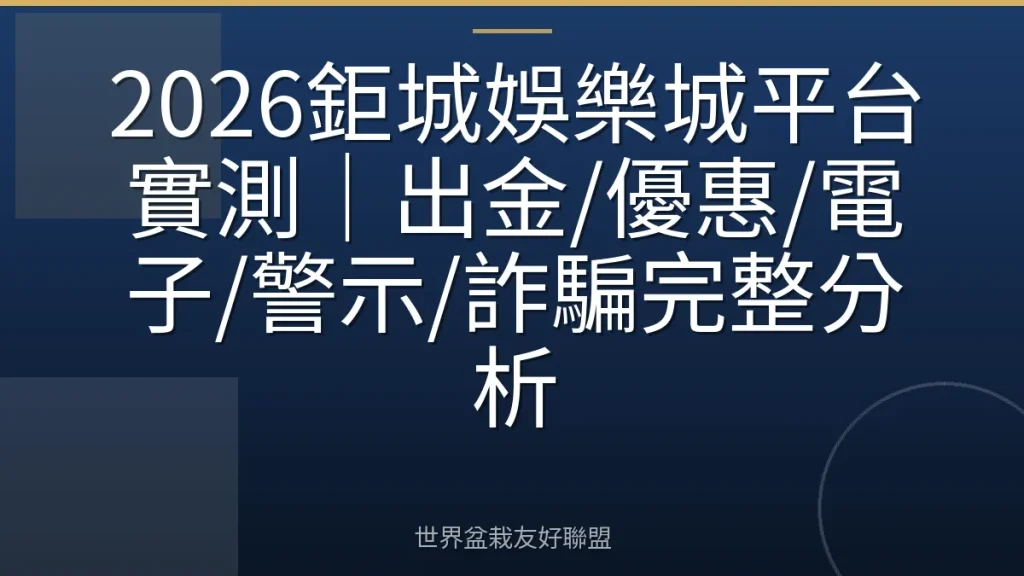 2026鉅城娛樂城平台實測|出金/優惠/電子/警示/詐騙完整分析