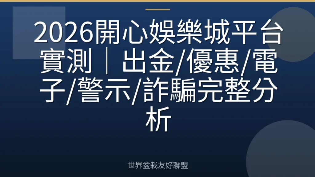 2026開心娛樂城平台實測|出金/優惠/電子/警示/詐騙完整分析