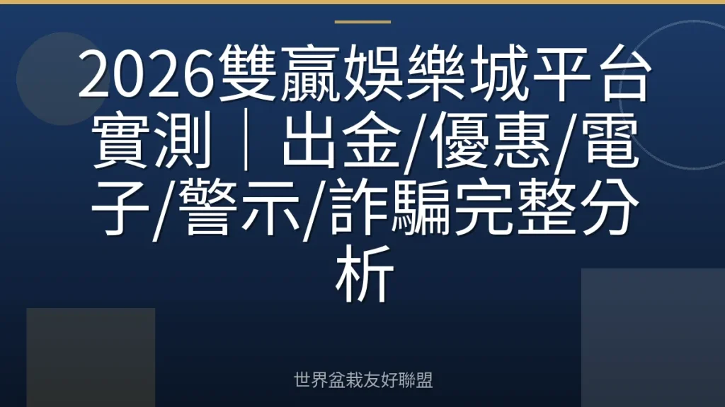 2026雙贏娛樂城平台實測|出金/優惠/電子/警示/詐騙完整分析