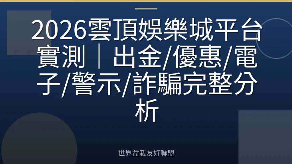 2026雲頂娛樂城平台實測|出金/優惠/電子/警示/詐騙完整分析