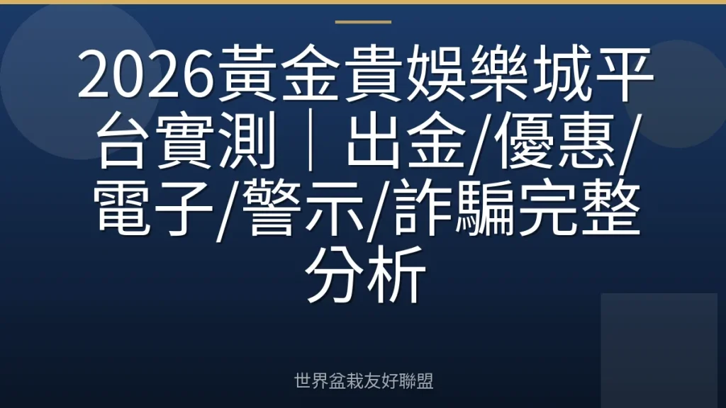 2026黃金貴娛樂城平台實測｜出金/優惠/電子/警示/詐騙完整分析