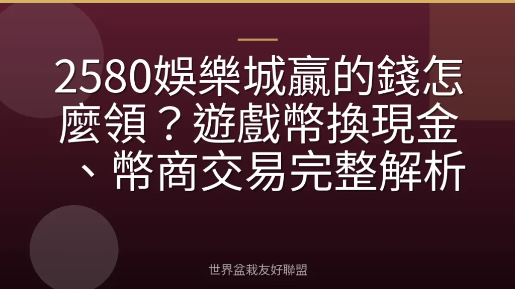 2580娛樂城贏的錢怎麼領?遊戲幣換現金、幣商交易完整解析
