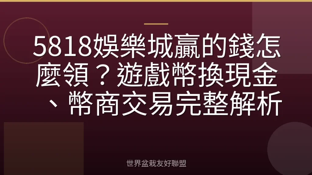 5818娛樂城贏的錢怎麼領?遊戲幣換現金、幣商交易完整解析