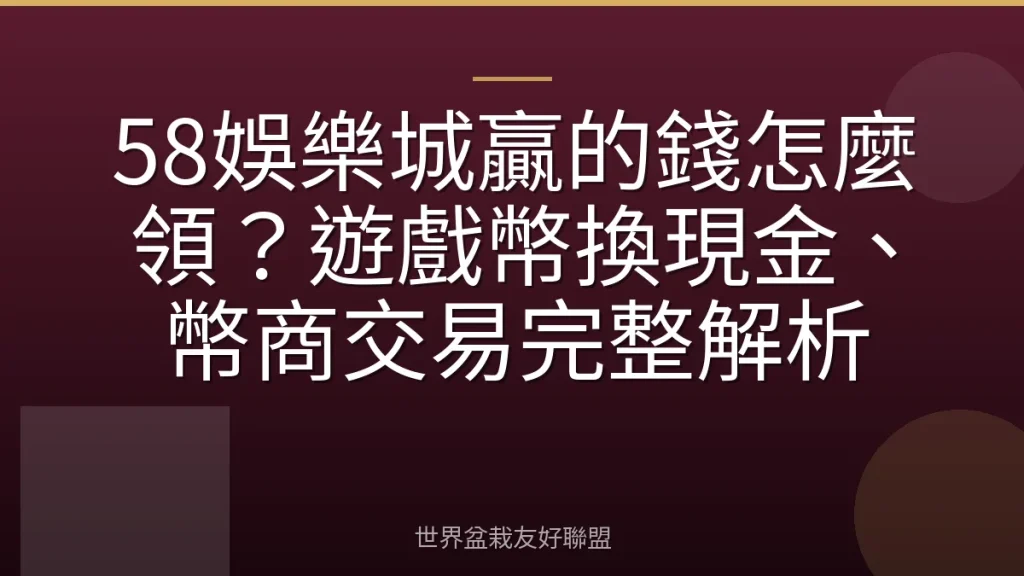 58娛樂城贏的錢怎麼領?遊戲幣換現金、幣商交易完整解析