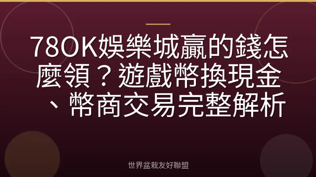 78OK娛樂城贏的錢怎麼領？遊戲幣換現金、幣商交易完整解析