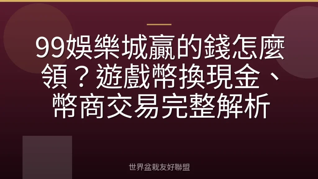 99娛樂城贏的錢怎麼領？遊戲幣換現金、幣商交易完整解析