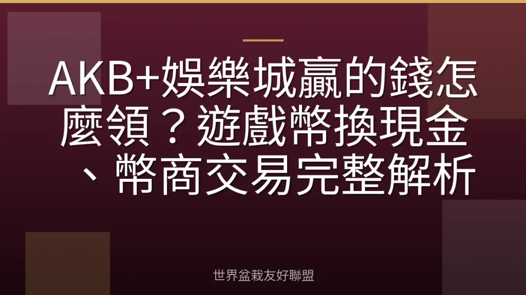 AKB+娛樂城贏的錢怎麼領?遊戲幣換現金、幣商交易完整解析