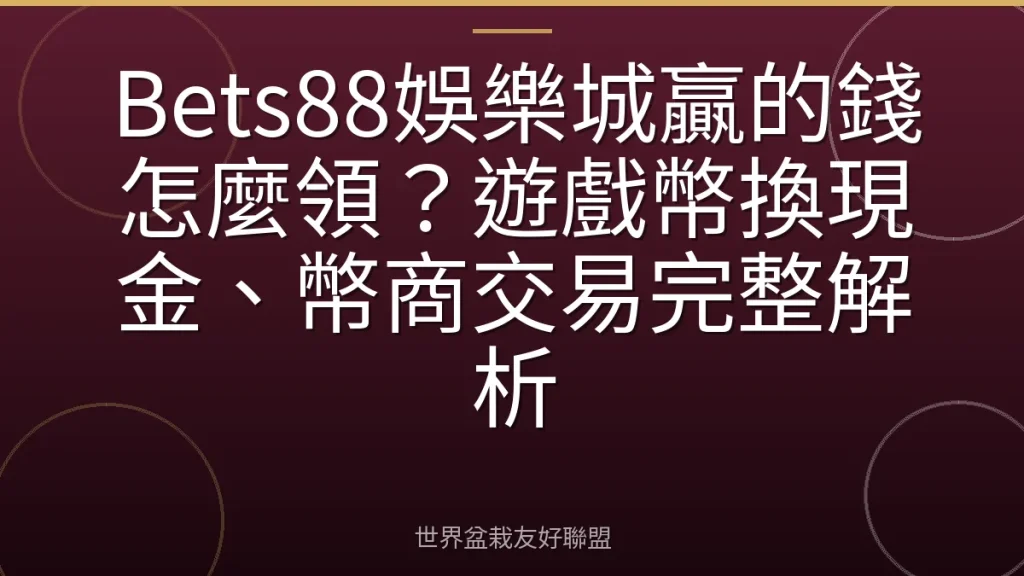 Bets88娛樂城贏的錢怎麼領?遊戲幣換現金、幣商交易完整解析