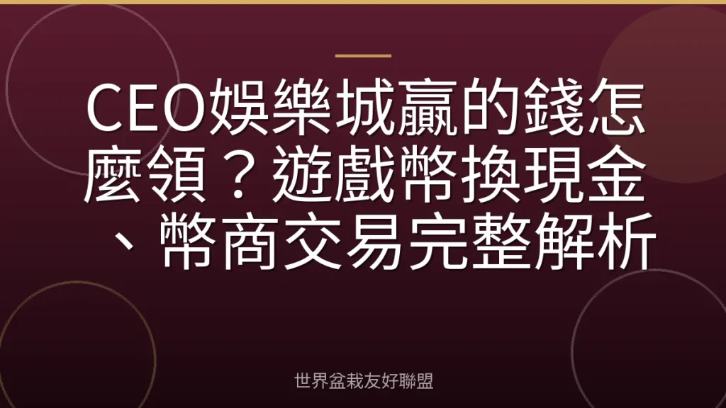 CEO娛樂城贏的錢怎麼領?遊戲幣換現金、幣商交易完整解析