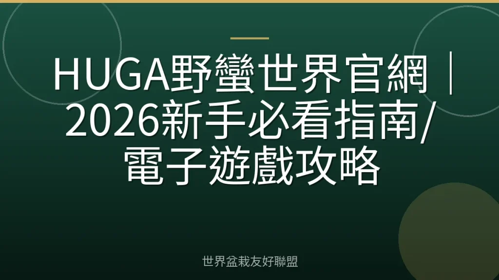 HUGA野蠻世界官網|2026新手必看指南/電子遊戲攻略