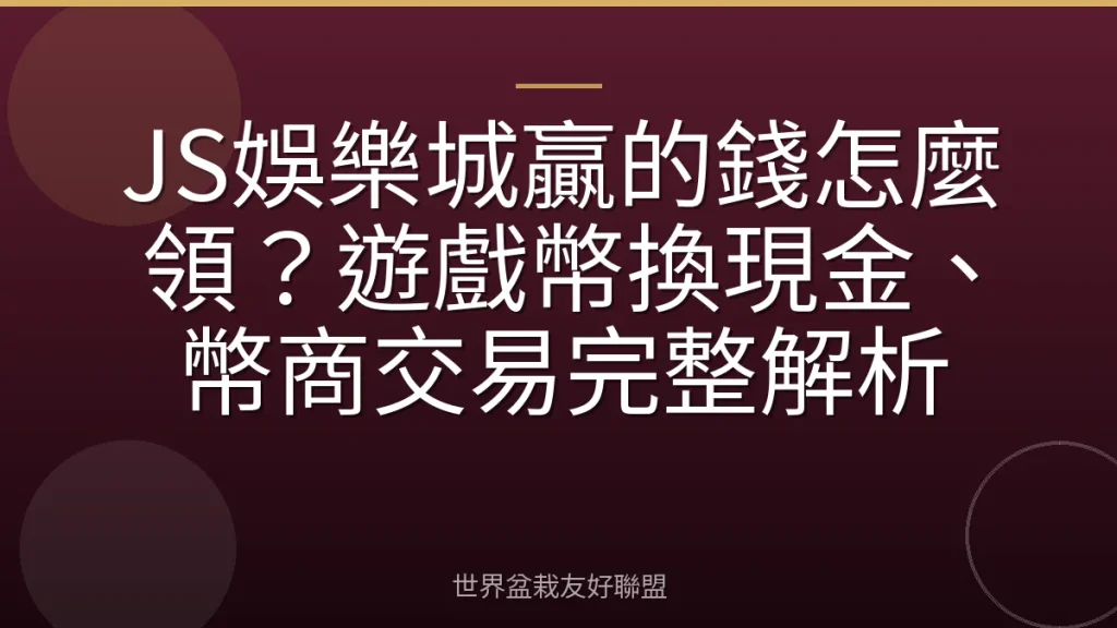 JS娛樂城贏的錢怎麼領?遊戲幣換現金、幣商交易完整解析
