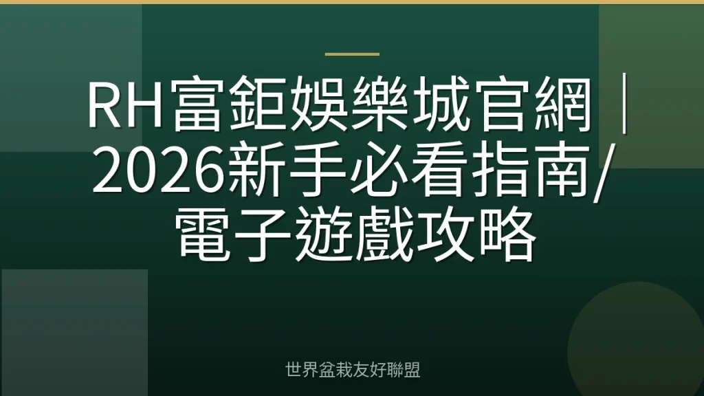 RH富鉅娛樂城官網｜2026新手必看指南/電子遊戲攻略