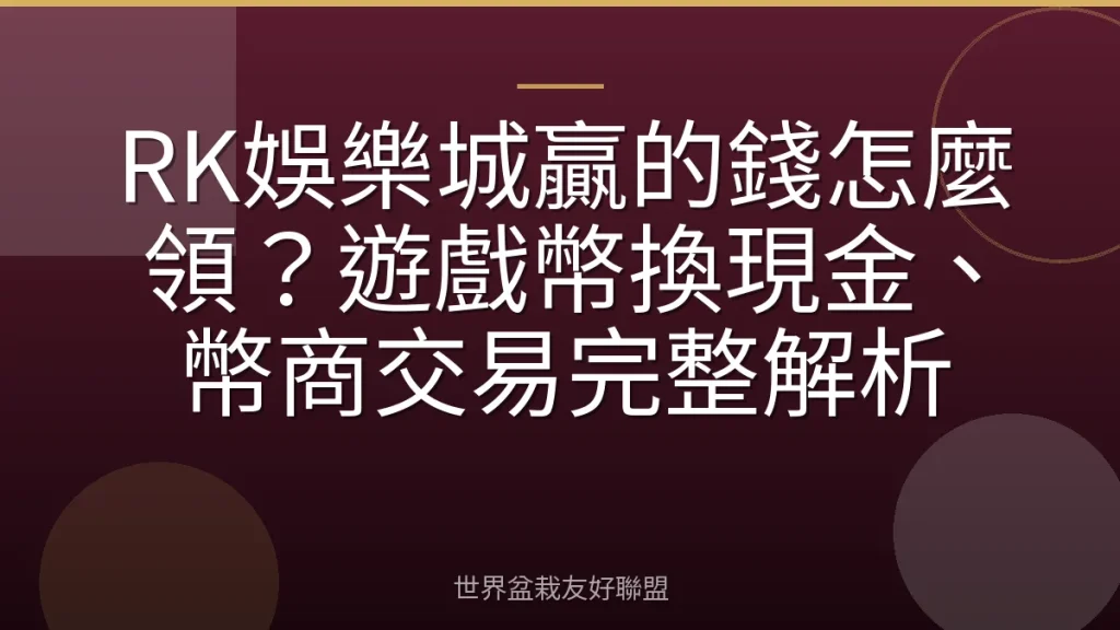 RK娛樂城贏的錢怎麼領?遊戲幣換現金、幣商交易完整解析