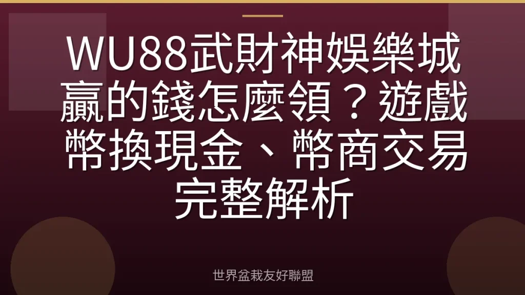WU88武財神娛樂城贏的錢怎麼領?遊戲幣換現金、幣商交易完整解析