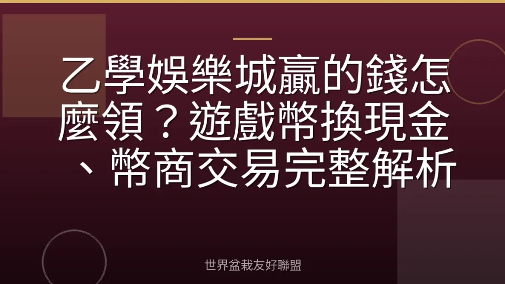 乙學娛樂城贏的錢怎麼領？遊戲幣換現金、幣商交易完整解析