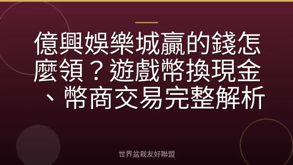 億興娛樂城贏的錢怎麼領?遊戲幣換現金、幣商交易完整解析
