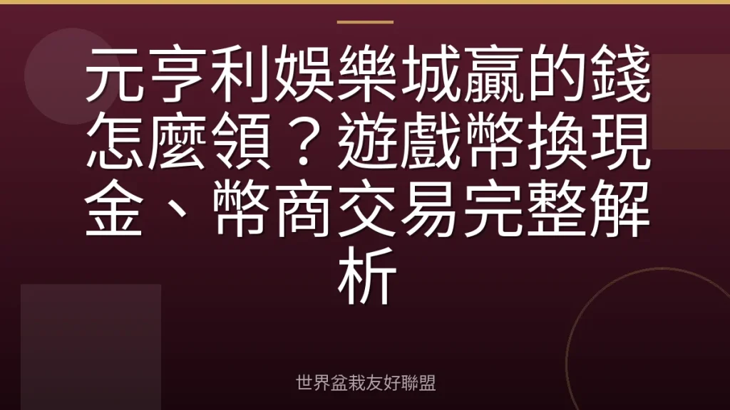 元亨利娛樂城贏的錢怎麼領?遊戲幣換現金、幣商交易完整解析