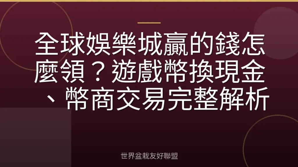 全球娛樂城贏的錢怎麼領？遊戲幣換現金、幣商交易完整解析
