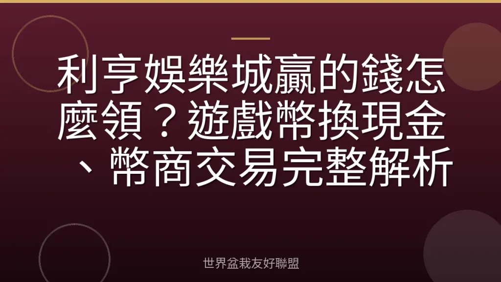 利亨娛樂城贏的錢怎麼領?遊戲幣換現金、幣商交易完整解析