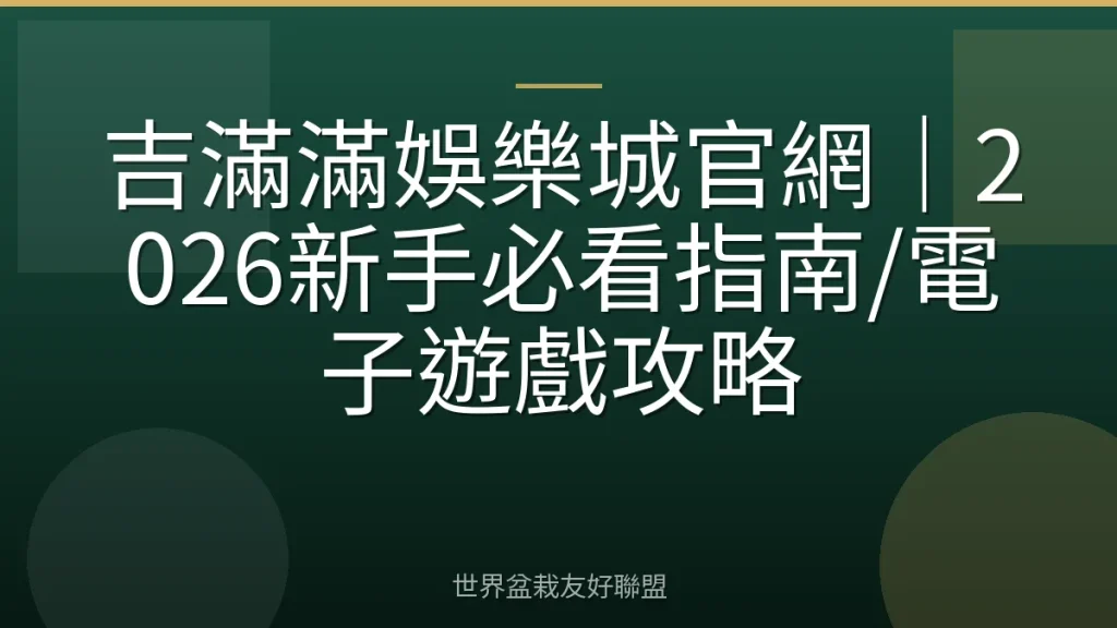 吉滿滿娛樂城官網|2026新手必看指南/電子遊戲攻略