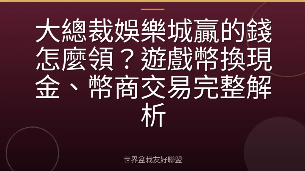 大總裁娛樂城贏的錢怎麼領?遊戲幣換現金、幣商交易完整解析