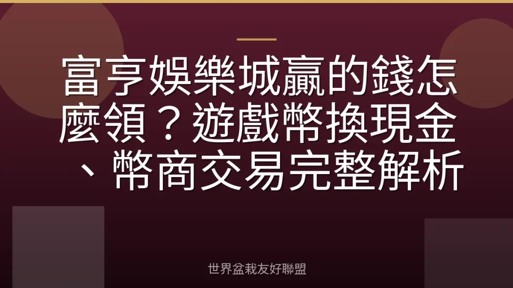 富亨娛樂城贏的錢怎麼領?遊戲幣換現金、幣商交易完整解析