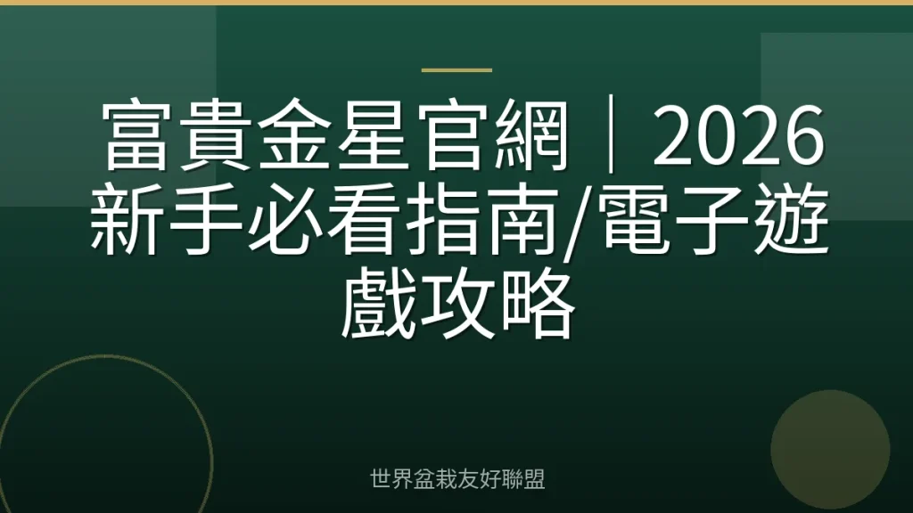 富貴金星官網|2026新手必看指南/電子遊戲攻略
