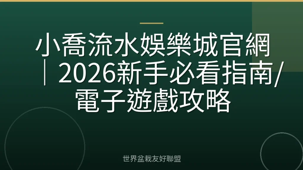 小喬流水娛樂城官網｜2026新手必看指南/電子遊戲攻略