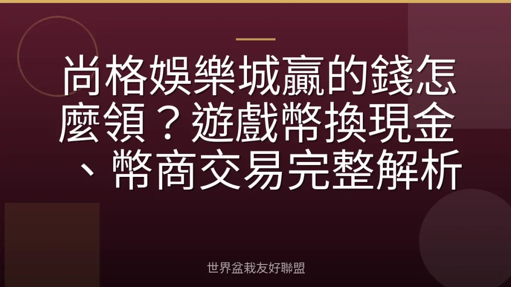 尚格娛樂城贏的錢怎麼領？遊戲幣換現金、幣商交易完整解析