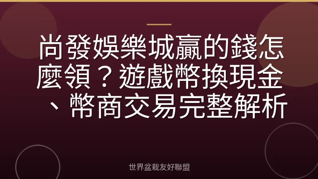 尚發娛樂城贏的錢怎麼領？遊戲幣換現金、幣商交易完整解析