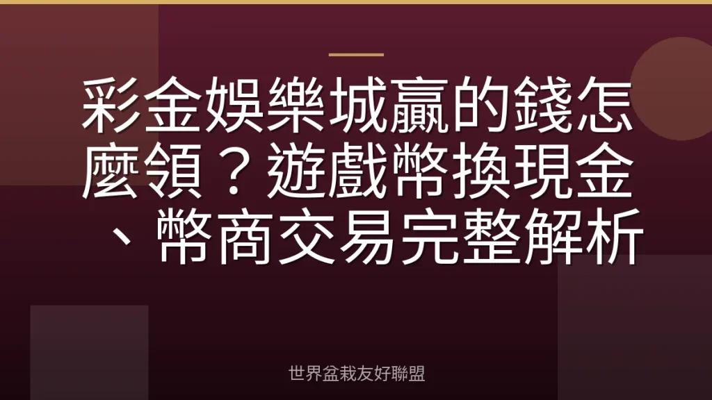 彩金娛樂城贏的錢怎麼領?遊戲幣換現金、幣商交易完整解析