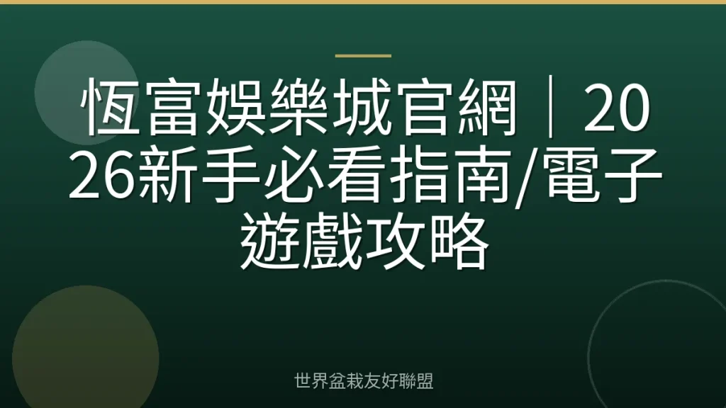 恆富娛樂城官網｜2026新手必看指南/電子遊戲攻略