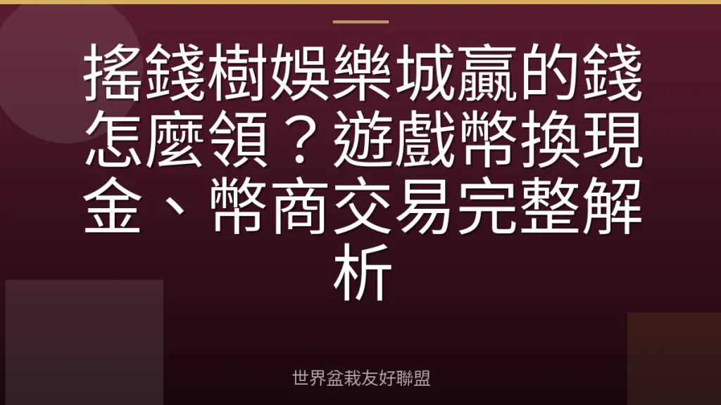 搖錢樹娛樂城贏的錢怎麼領?遊戲幣換現金、幣商交易完整解析