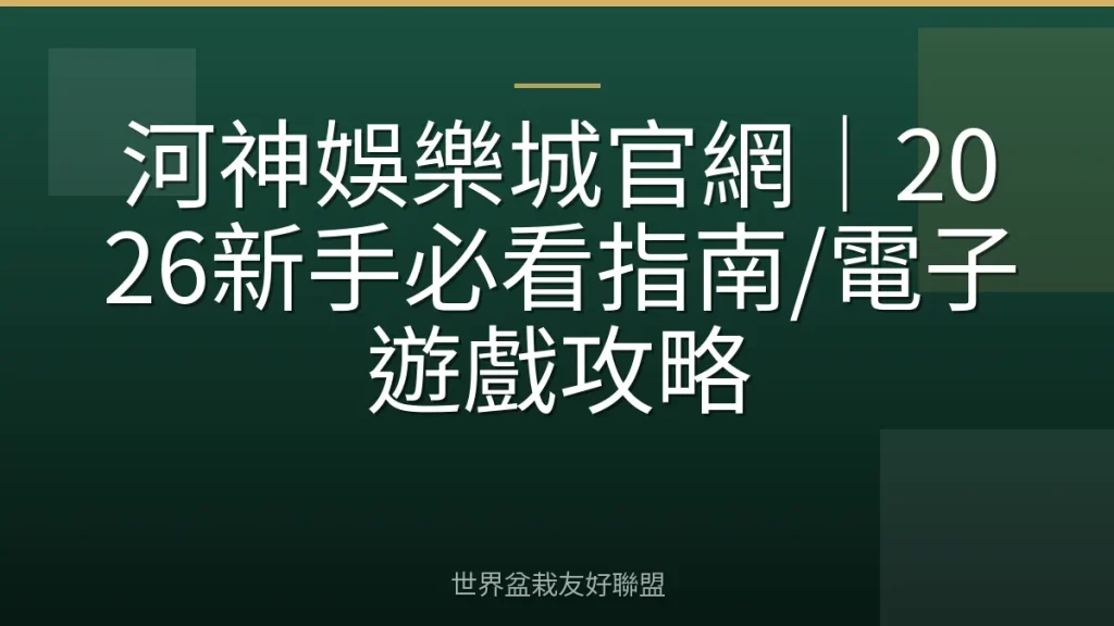 河神娛樂城官網｜2026新手必看指南/電子遊戲攻略