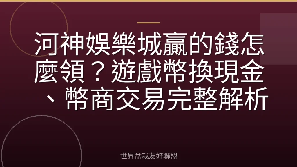 河神娛樂城贏的錢怎麼領?遊戲幣換現金、幣商交易完整解析