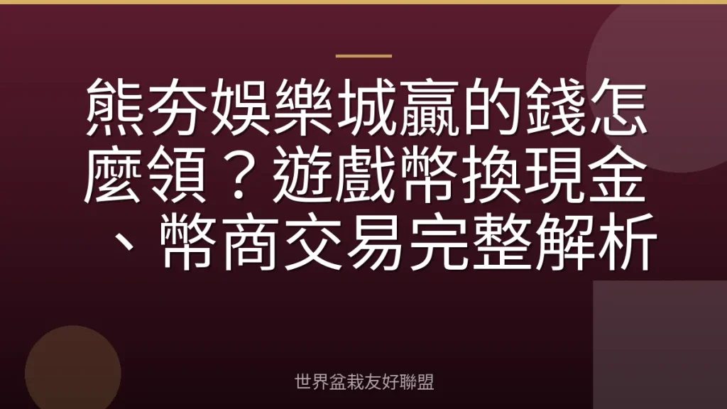 熊夯娛樂城贏的錢怎麼領？遊戲幣換現金、幣商交易完整解析