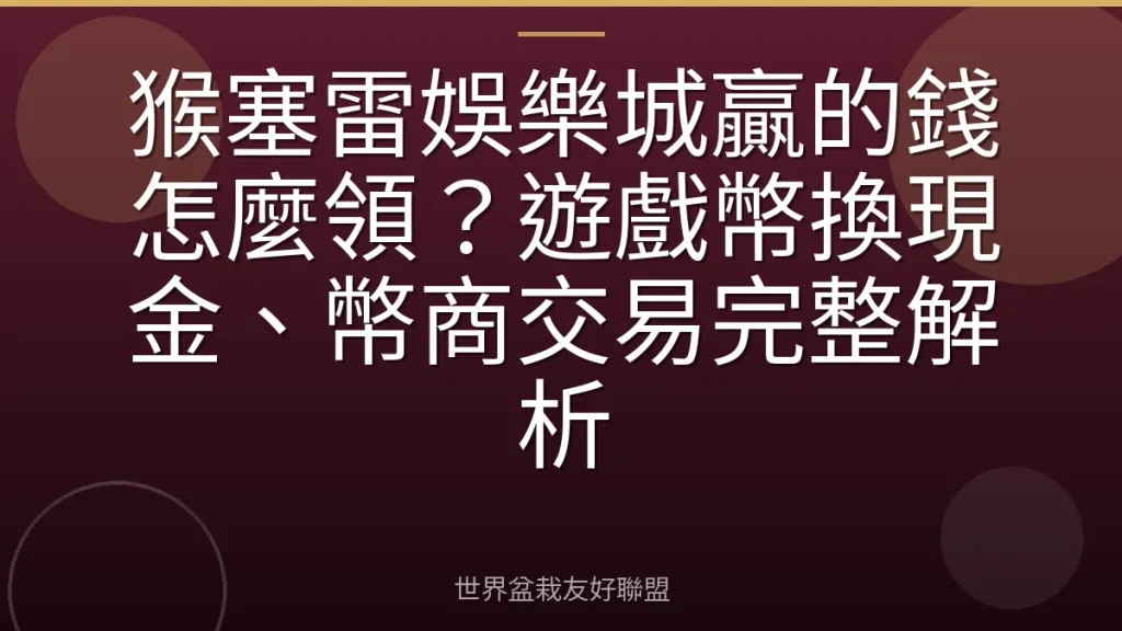 猴塞雷娛樂城贏的錢怎麼領？遊戲幣換現金、幣商交易完整解析